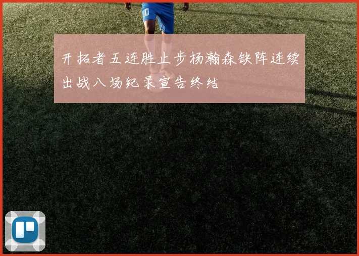 开拓者五连胜止步杨瀚森缺阵连续出战八场纪录宣告终结