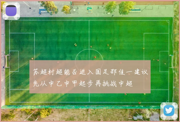 苏超村超能否进入国足邵佳一建议先从中乙中甲起步再挑战中超