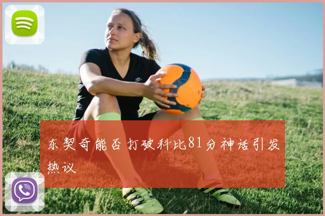 东契奇能否打破科比81分神话引发热议