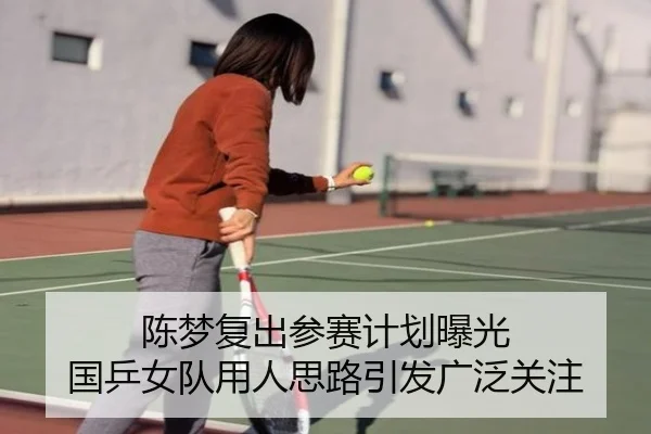 陈梦复出参赛计划曝光 国乒女队用人思路引发广泛关注 | kaiyunapp